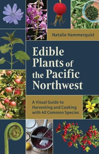 Edible Plants of the Pacific Northwest: a Visual Guide to Harvesting and Cooking with 40 Common Species