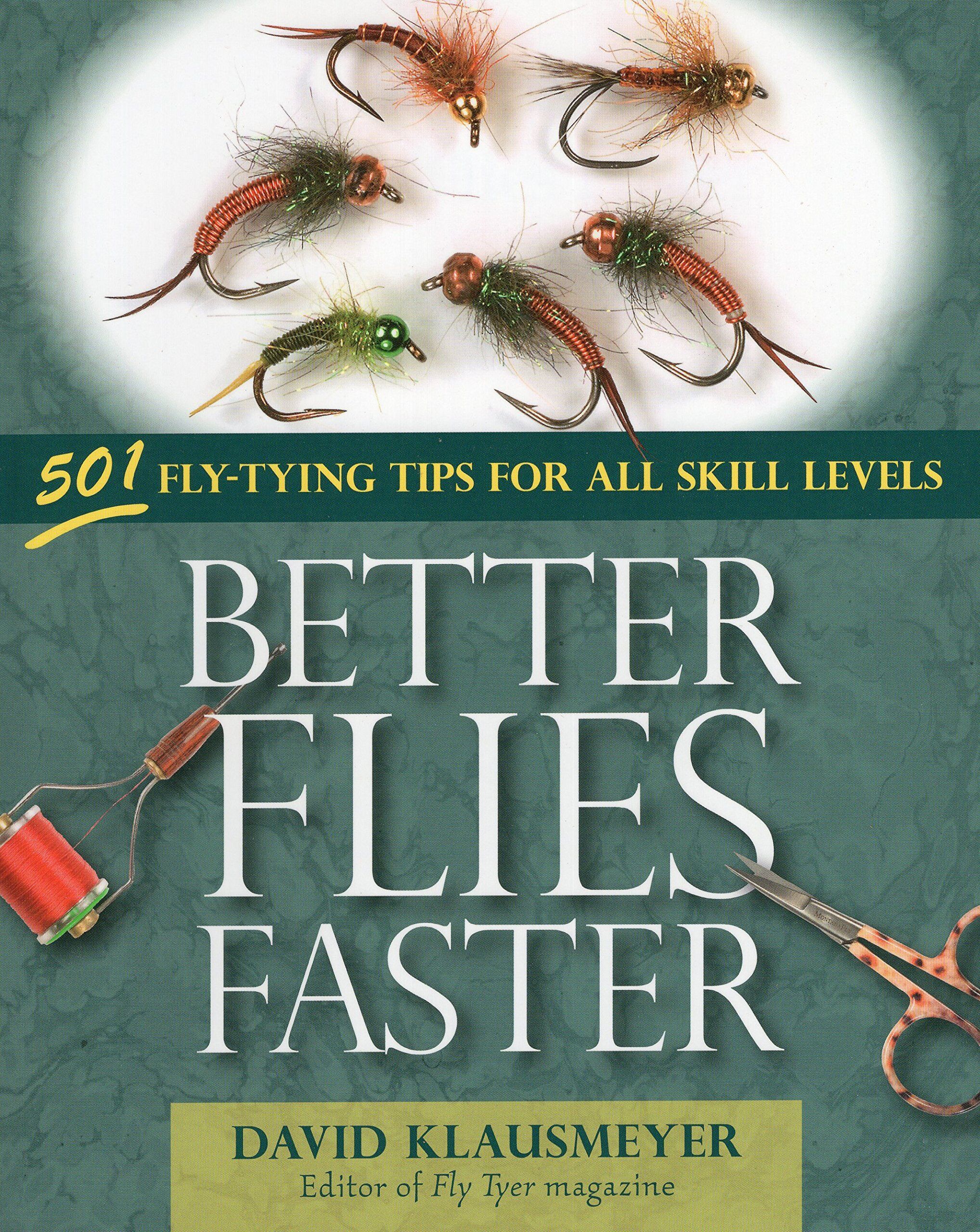 Better Flies Faster: 501 Fly-tying Tips for All Skill Levels Better Flies Faster: 501 Fly-tying Tips for All Skill Levels
