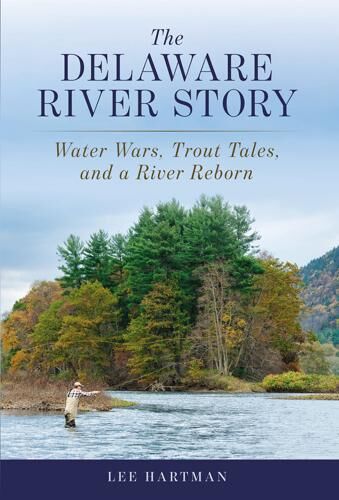 Delaware River Story: Water Wars, Trout Tales, and a River Reborn