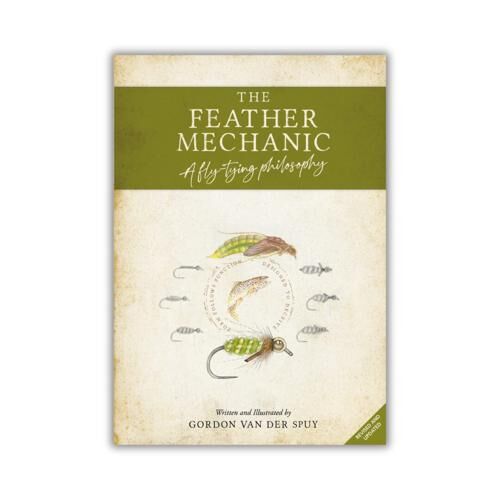 The Feather Mechanic: a Fly Tying Philosophy Revised & Updated