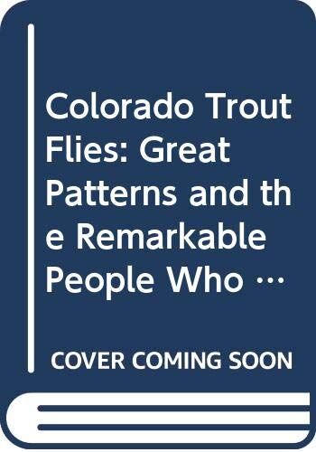 Colorado Trout Flies: Great Patterns and the Remarkable People Who Tie Them