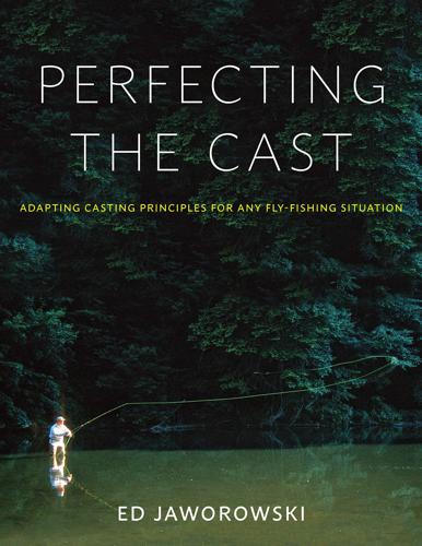 Perfecting the Cast: Adapting Casting Principles for Any Fly-fishing Situation