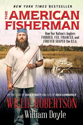 The American Fisherman: How Our Nation's Anglers Founded, Fed, Financed and Forever Shaped the U.s.a.
