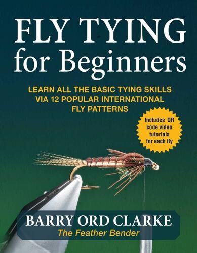 Fly Tying for Beginners: Learn All the Basic Tying Skills Via 12 Popular International Fly