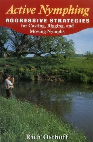 Active Nymphing: Aggressive Strategies for Casting, Rigging, & Moving Nymphs Active Nymphing: Aggressive Strategies for Casting, Rigging, & Moving Nymphs