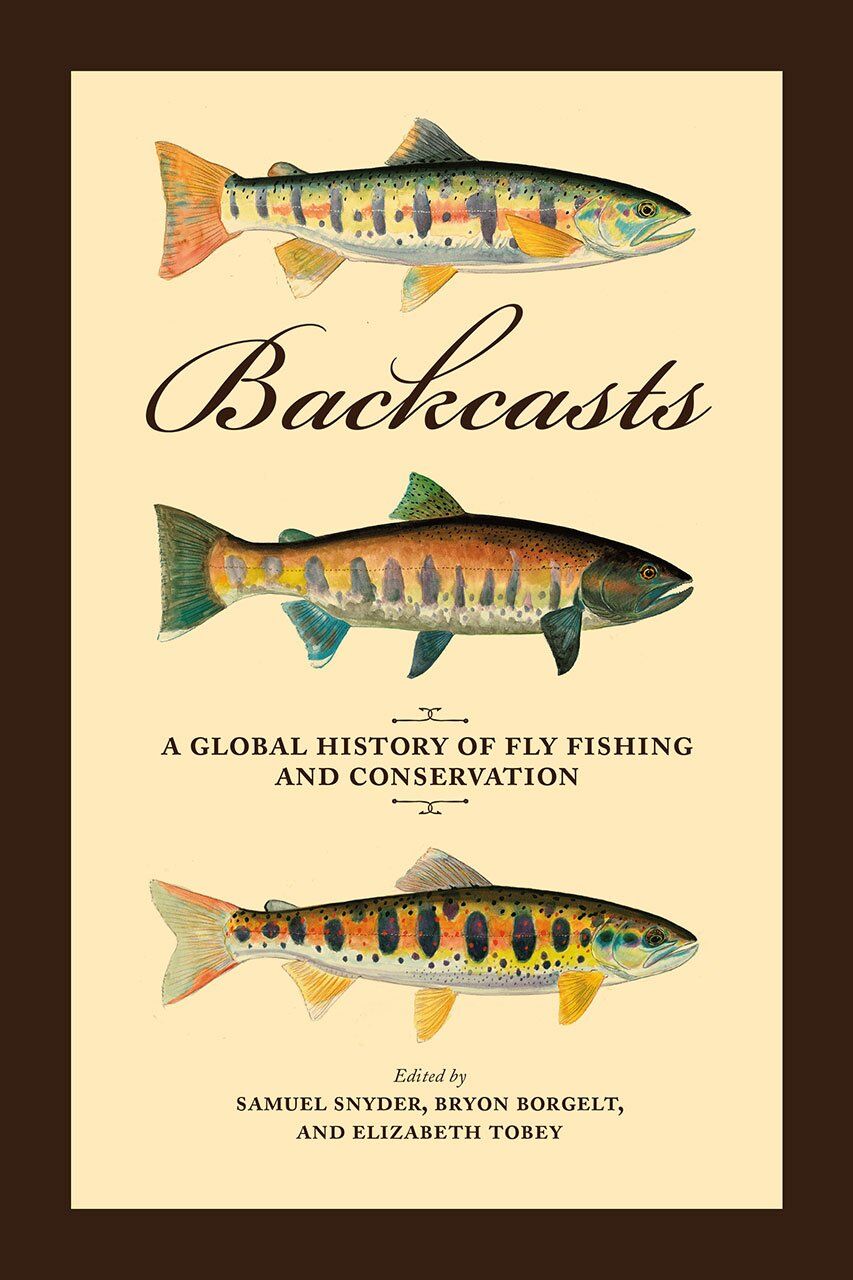 Backcasts: a Global History of Fly Fishiing and Conservation Backcasts: a Global History of Fly Fishiing and Conservation