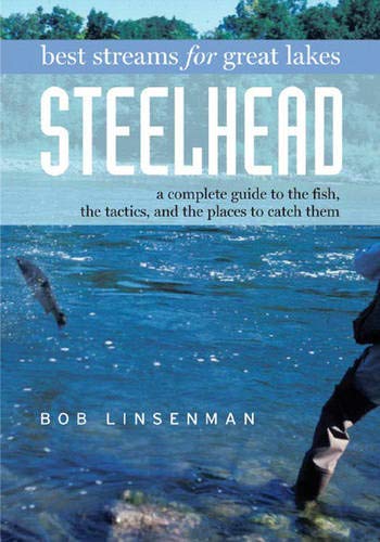 Best Streams for Great Lakes Steelhead: a Complete Guide to the Fish, the Tactics, & the Places to Catch Them Best Streams for Great Lakes Steelhead: a Complete Guide to the Fish, the Tactics, & the Places to Catch Them