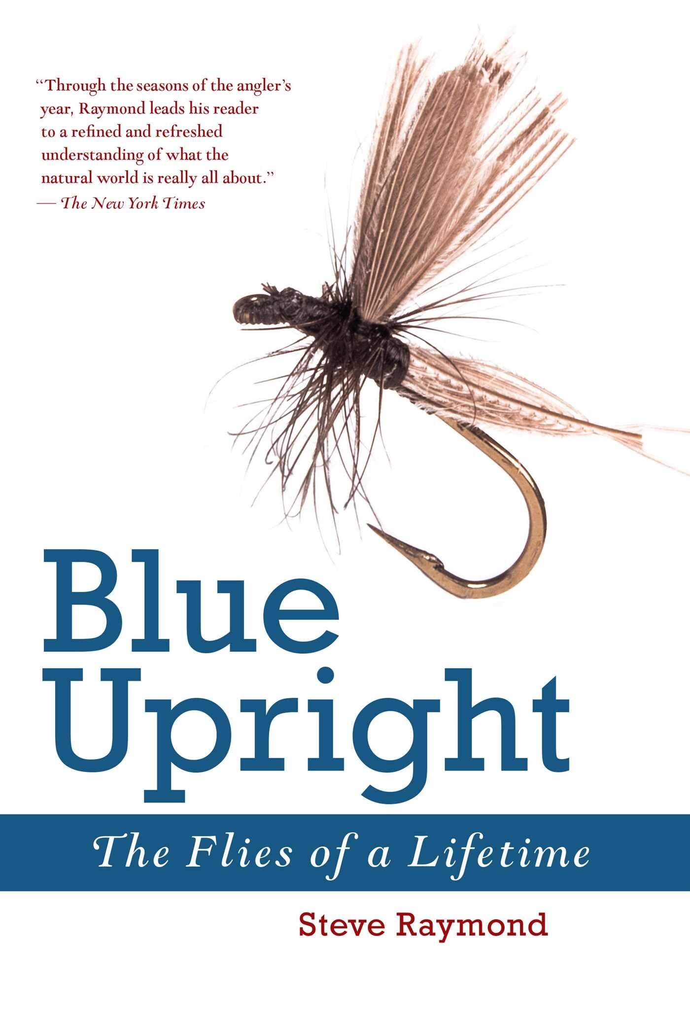 Blue Upright: the Flies of a Lifetime Blue Upright: the Flies of a Lifetime