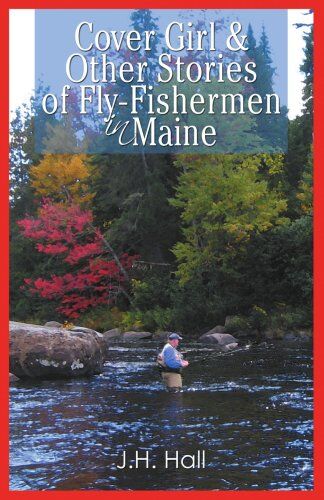 Cover Girl & Other Stories of Fly-fishermen in Maine Cover Girl & Other Stories of Fly-fishermen in Maine