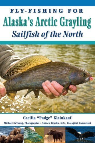 Fly-fishing for Alaska's Arctic Grayling: Sailfish of the North Fly-fishing for Alaska's Arctic Grayling: Sailfish of the North