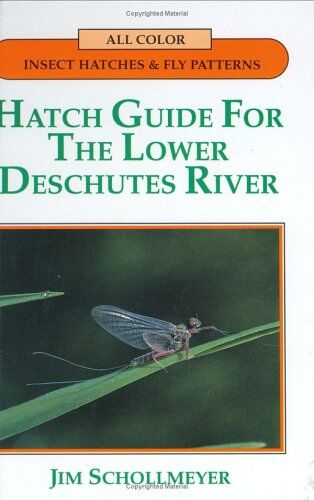 Hatch Guide for the Lower Deschutes River Hatch Guide for the Lower Deschutes River