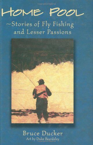 Home Pool - Stories of Fly Fishing and Lesser Passions Home Pool - Stories of Fly Fishing and Lesser Passions