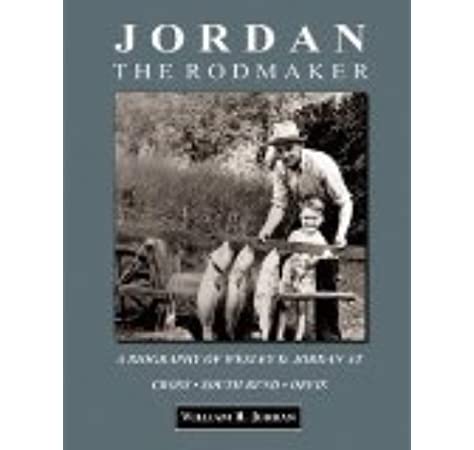Jordan the Rodmaker: a Biography of Weesley D. Jordan at Cross - South Bend Jordan the Rodmaker: a Biography of Weesley D. Jordan at Cross - South Bend