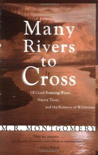 Many Rivers to Cross: of Good Running Water, Nativer Trout and the Remains of Wilderness Many Rivers to Cross: of Good Running Water, Nativer Trout and the Remains of Wilderness