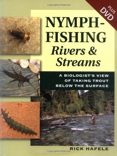 Nymph Fishing Rivers & Streams: a Biologist's View of Taking Trout Below the Surface Nymph Fishing Rivers & Streams: a Biologist's View of Taking Trout Below the Surface