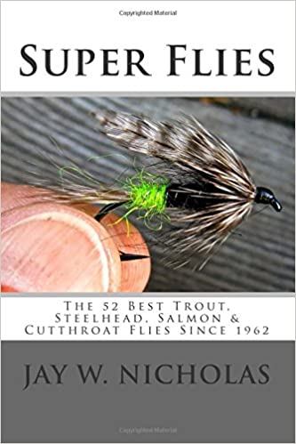 Super Flies: for Trout, Steelhead, Sea-runs, and Salmon - Tying and Fishing 52 of the Best Since 1962 Super Flies: for Trout, Steelhead, Sea-runs, and Salmon - Tying and Fishing 52 of the Best Since 1962
