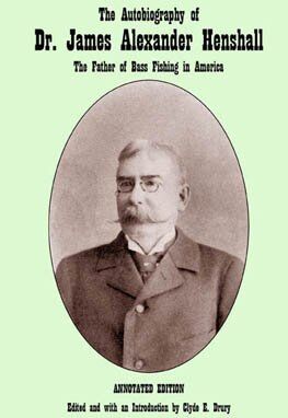The Autobiography of Dr. James Alexander Henshall: the Father of Bass Fishing in America The Autobiography of Dr. James Alexander Henshall: the Father of Bass Fishing in America
