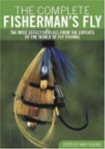 The Complete Fisherman's Fly: the Most Effective Flies from the Experts of the World of Fly Fishing The Complete Fisherman's Fly: the Most Effective Flies from the Experts of the World of Fly Fishing