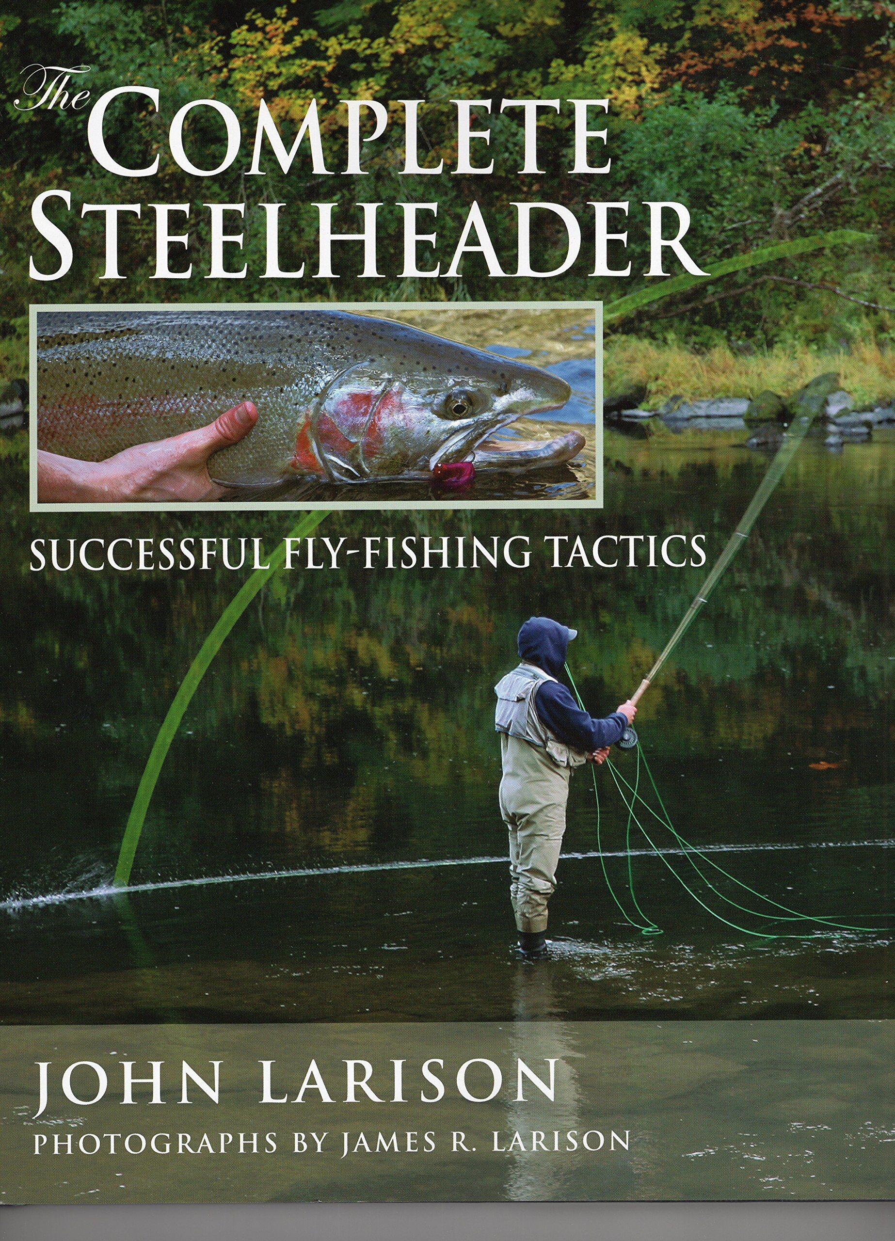 The Complete Steelheader: Successful Fly-fishing Tactics The Complete Steelheader: Successful Fly-fishing Tactics