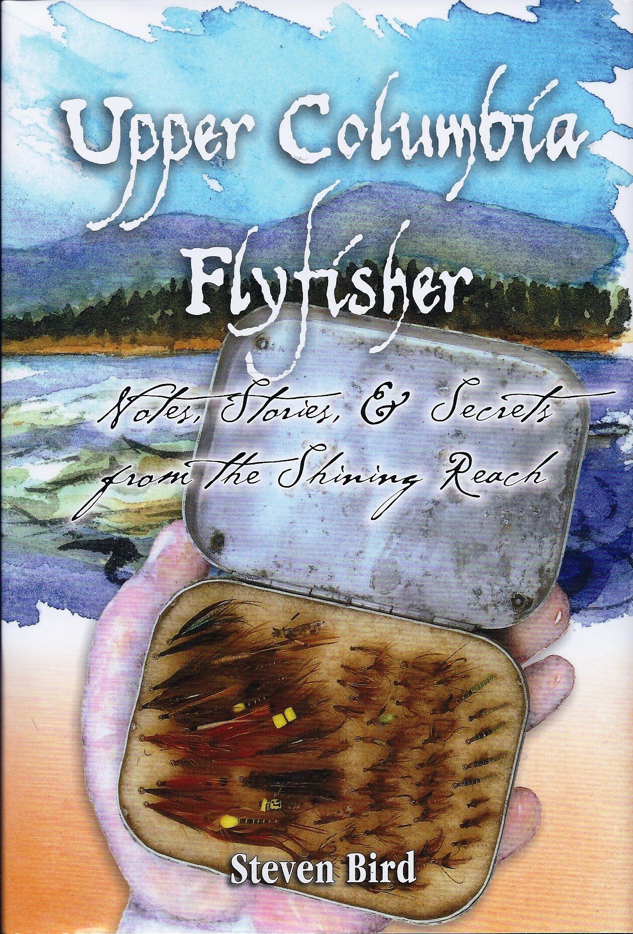 Upper Columbia Flyfisher: Notes, Stories, & Secrets from the Shining Reach Upper Columbia Flyfisher: Notes, Stories, & Secrets from the Shining Reach
