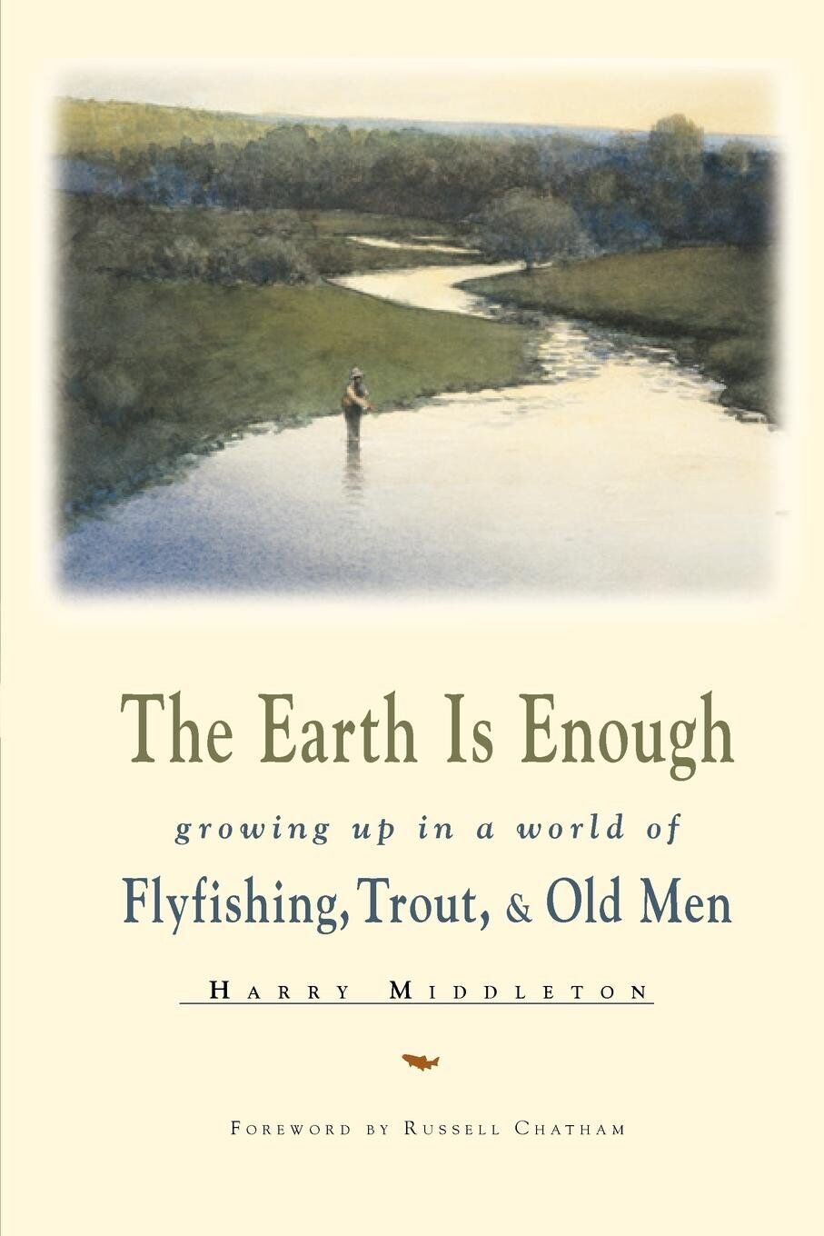The Earth is Enough: Growing Up in a World of Fly Fishing, Trout, and Old Men The Earth is Enough: Growing Up in a World of Fly Fishing, Trout, and Old Men