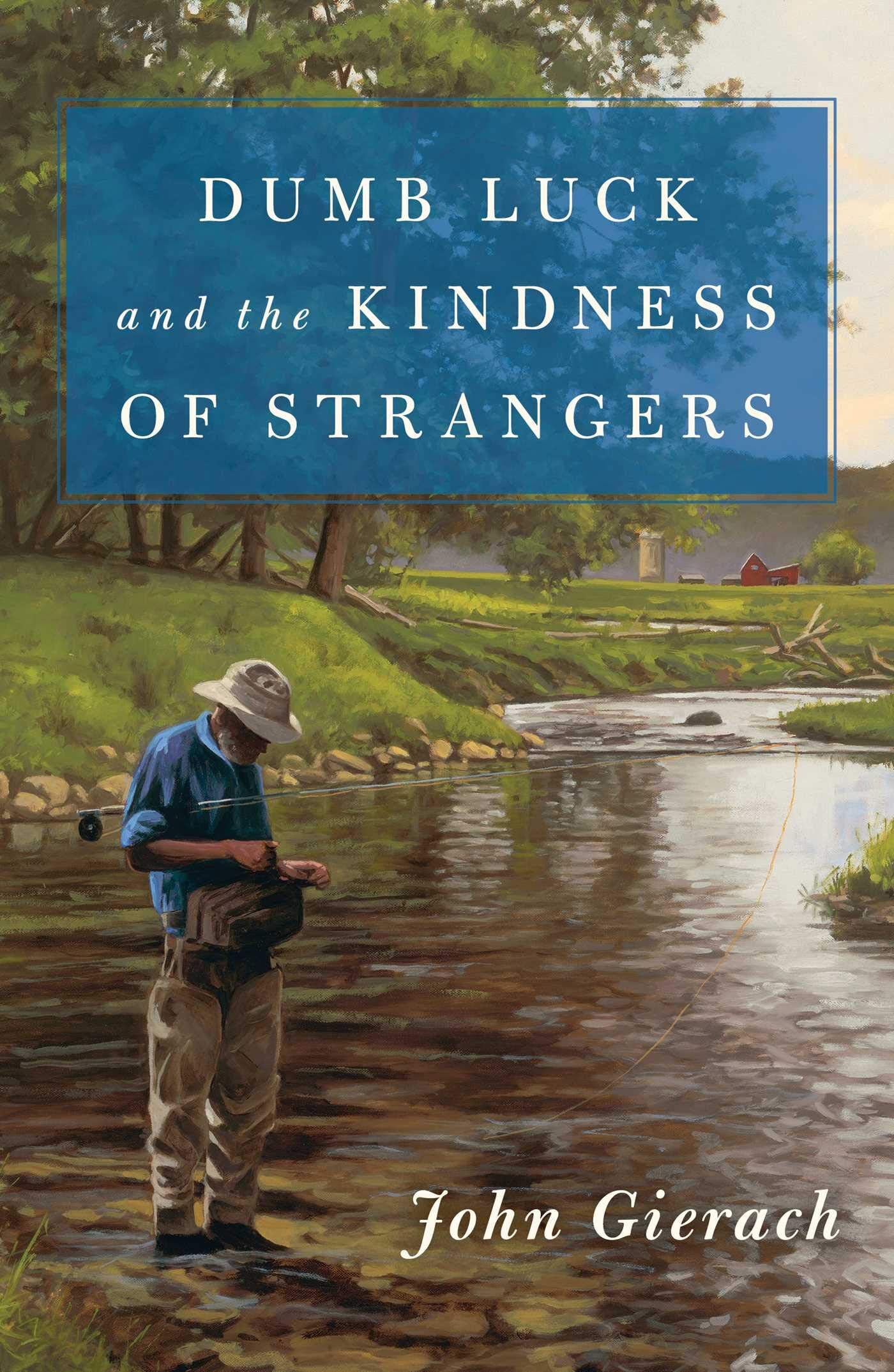 Dumb Luck and the Kindness of Strangers Dumb Luck and the Kindness of Strangers